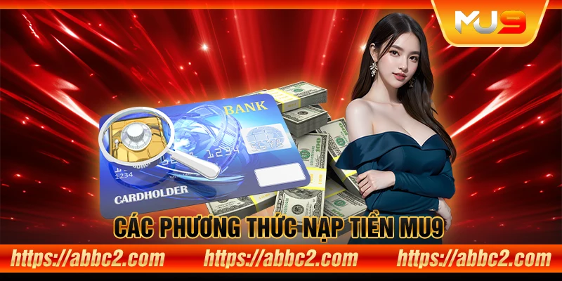 Hướng dẫn nạp tiền MU9 nhanh chóng chỉ trong 3 bước Các phương thức nạp tiền MU9