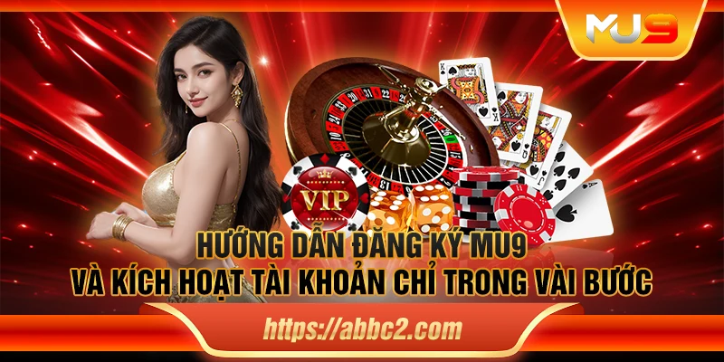 Hướng dẫn đăng ký MU9 và kích hoạt tài khoản chỉ trong vài bước