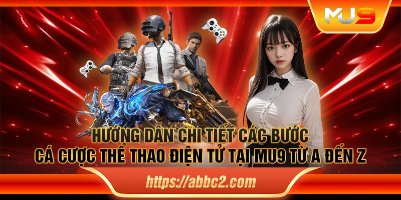 Hướng dẫn chi tiết các bước cá cược thể thao điện tử tại MU9 từ A đến Z