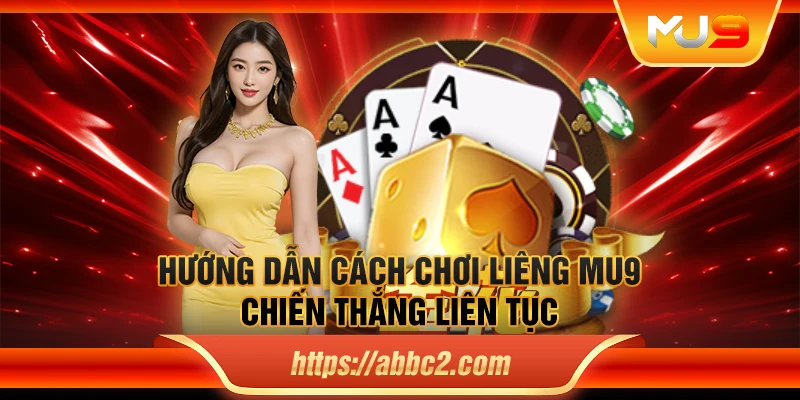 Hướng dẫn cách chơi Liêng MU9 chiến thắng liên tục