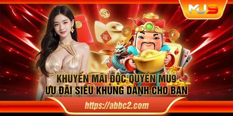 Khuyến mãi độc quyền MU9 – Ưu đãi siêu khủng dành cho bạn