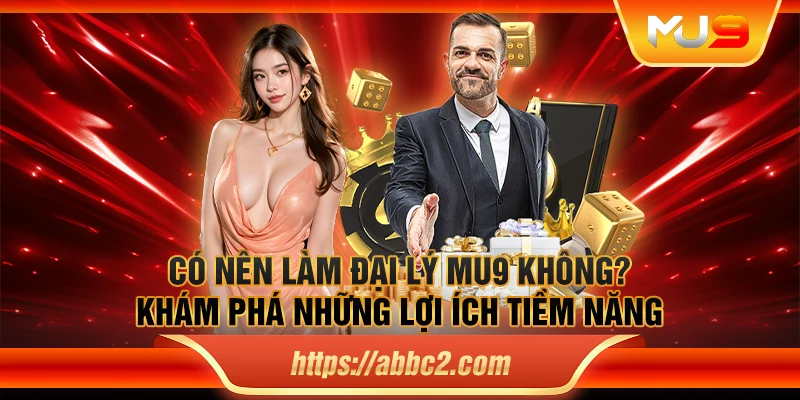 Có nên làm đại lý MU9 không? Khám phá những lợi ích tiềm năng