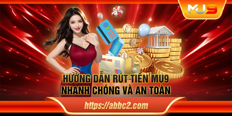 Hướng dẫn rút tiền MU9 nhanh chóng và an toàn