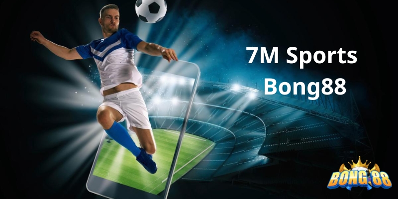 Bong88 cập nhật tỷ số bóng đá trực tuyến 7M miễn phí 7M Sports Bong88 là tiện ích hiện đại và cần thiết với người chơi Việt Nam