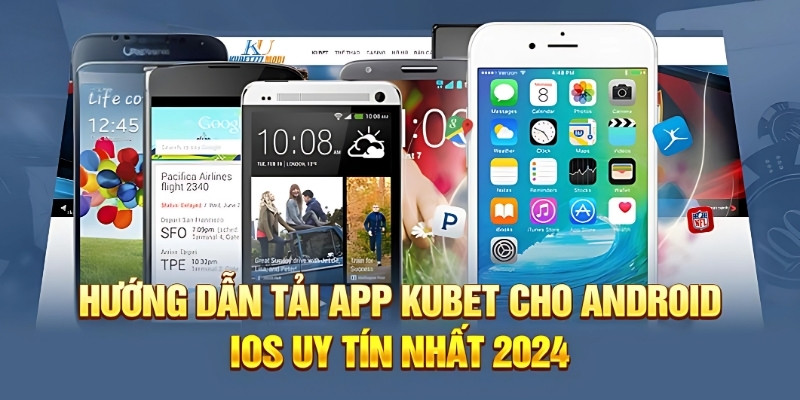 Tải App Kubet – Trải Nghiệm Cá Cược Đỉnh Cao Trong Tầm Tay Hướng dẫn tải app Kubet